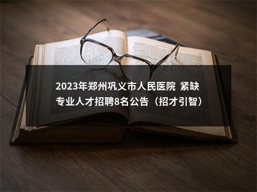 2023年郑州巩义市人民医院  紧缺专业人才招聘8名公告（招才引智） 图片