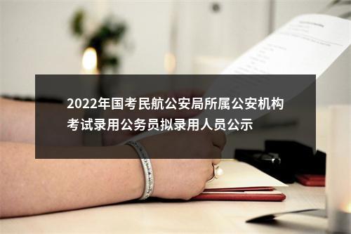 2022年国考民航公安局所属公安机构考试录用公务员拟录用人员公示 图片