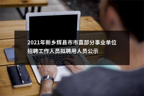 2021年新乡辉县市市直部分事业单位招聘工作人员拟聘用人员公示 图片